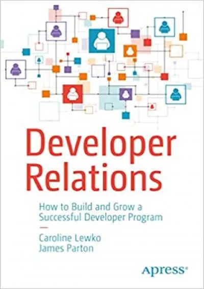 Developer Relations: How to Build and Grow a Successful Developer Program