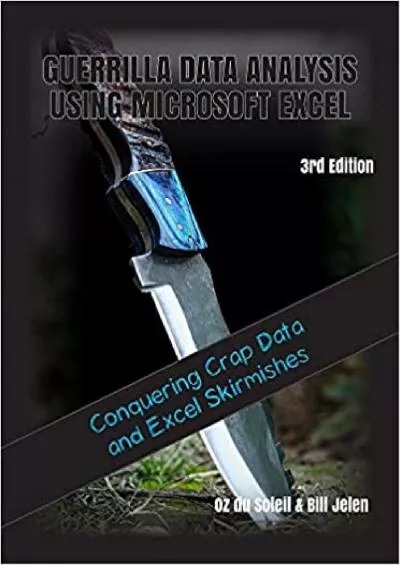 Guerrilla Data Analysis Using Microsoft Excel: Overcoming Crap Data and Excel Skirmishes