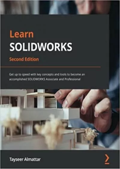 Learn SOLIDWORKS: Get up to speed with key concepts and tools to become an accomplished SOLIDWORKS Associate and Professional, 2nd Edition