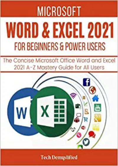 MICROSOFT WORD & EXCEL 2021 FOR BEGINNERS & POWER USERS: The Concise Microsoft Office Word and Excel 2021 A-Z Mastery Guide for All Users (MICROSOFT WORD & EXCEL MASTERY GUIDE)