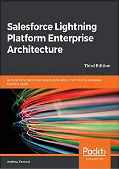 Salesforce Lightning Platform Enterprise Architecture: Architect and deliver packaged applications that cater to enterprise business needs, 3rd Edition