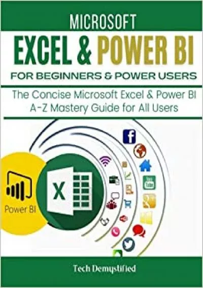 MICROSOFT EXCEL & POWER BI FOR BEGINNERS & POWER USERS: The Concise Microsoft Excel & Power BI A-Z Mastery Guide for All Users