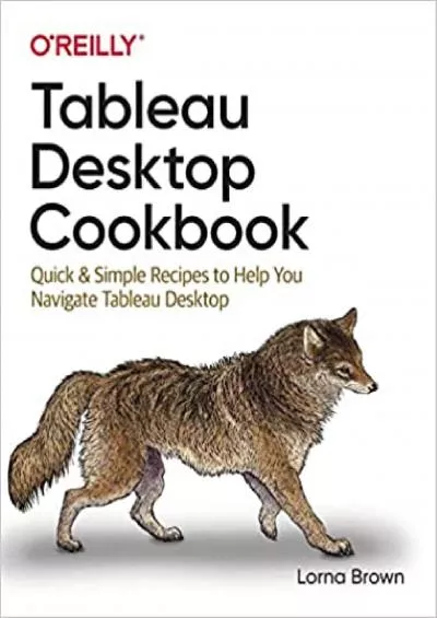 Tableau Desktop Cookbook: Quick & Simple Recipes to Help You Navigate Tableau Desktop