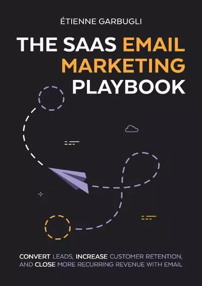 The SaaS Email Marketing Playbook: Convert Leads, Increase Customer Retention, and Close