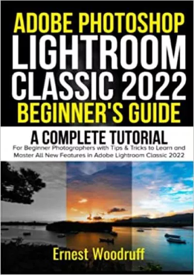 Adobe Photoshop Lightroom Classic 2022 Beginner\'s Guide: A Complete Tutorial for Beginner