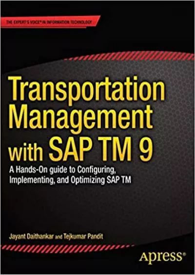 Transportation Management with SAP TM 9: A Hands-on Guide to Configuring, Implementing, and Optimizing SAP TM