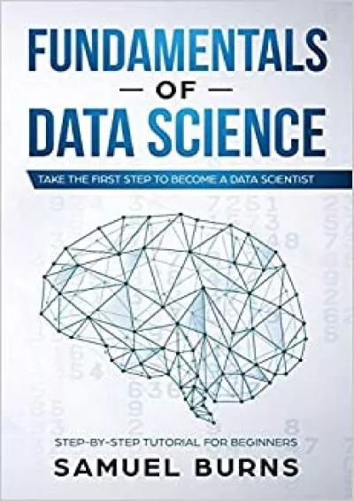 Fundamentals of Data Science: Take the first Step to Become a Data Scientist (Step-by-Step