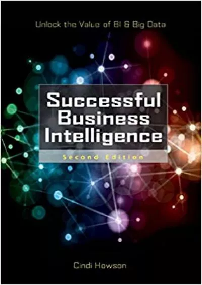 Successful Business Intelligence, Second Edition: Unlock the Value of BI & Big Data