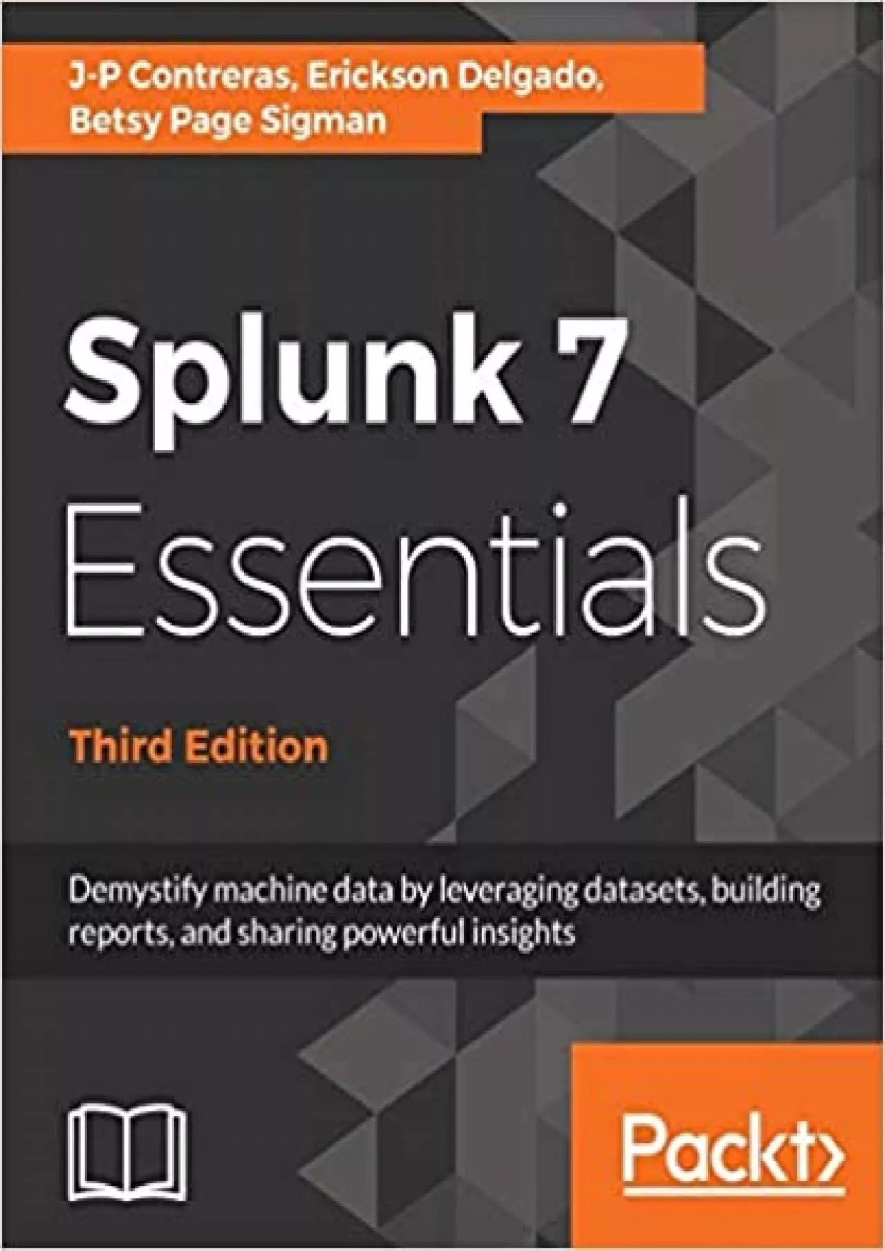 PDF-Splunk 7 Essentials - Third Edition: Demystify machine data by leveraging datasets, building