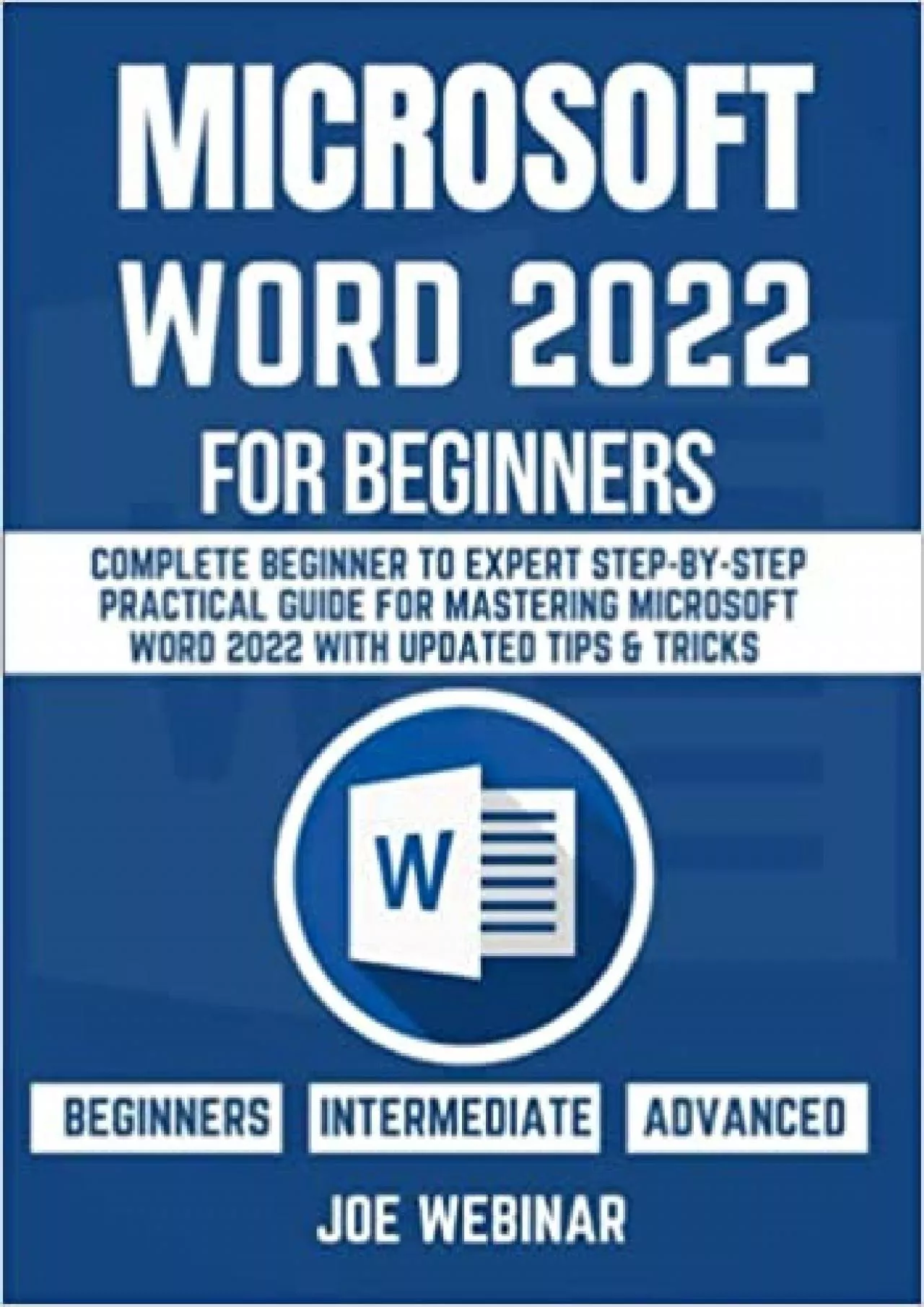 MICROSOFT WORD 2022 FOR BEGINNERS: COMPLETE BEGINNER TO EXPERT STEP-BY-STEP PRACTICAL