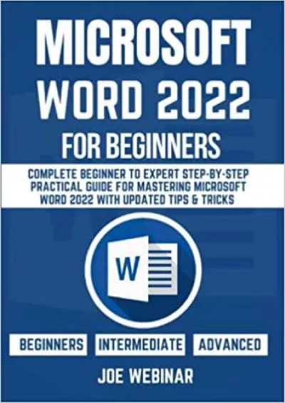 MICROSOFT WORD 2022 FOR BEGINNERS: COMPLETE BEGINNER TO EXPERT STEP-BY-STEP PRACTICAL GUIDE FOR MASTERING MS WORD 2022 WITH UPDATED TIPS & TRICKS