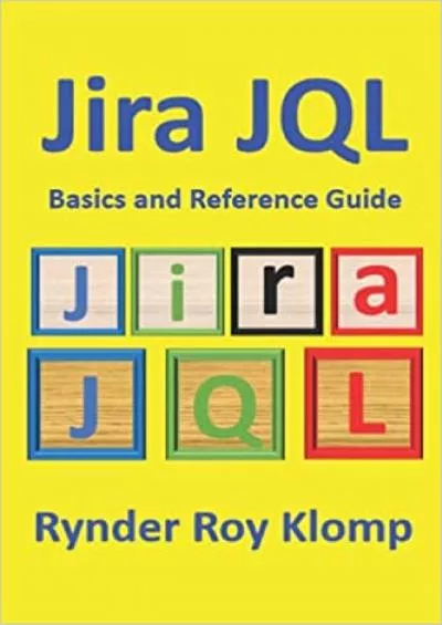 Jira JQL Basics and Reference Guide: Everything you wanted to know about Jira Query Language but were afraid to ask!