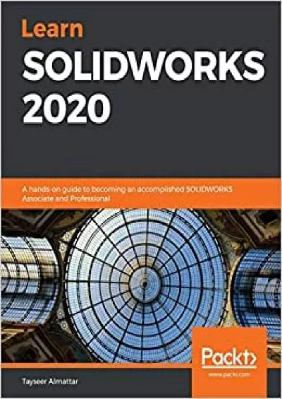 Learn SOLIDWORKS 2020: A hands-on guide to becoming an accomplished SOLIDWORKS Associate and Professional