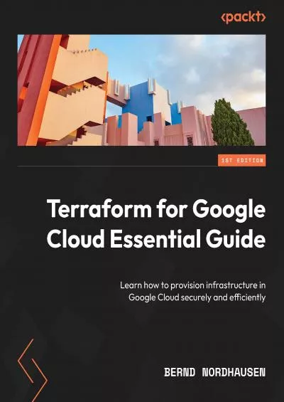 Terraform for Google Cloud Essential Guide: Learn how to provision infrastructure in Google Cloud securely and efficiently