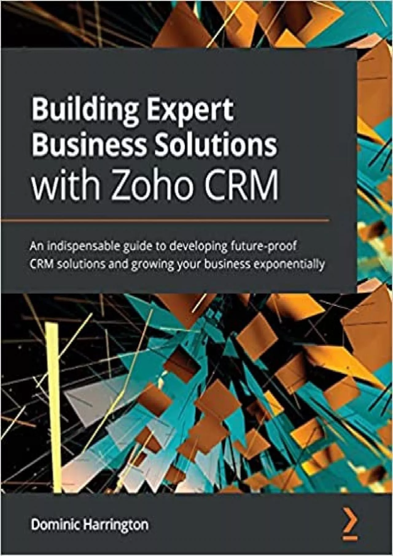 Building Expert Business Solutions with Zoho CRM: An indispensable guide to developing