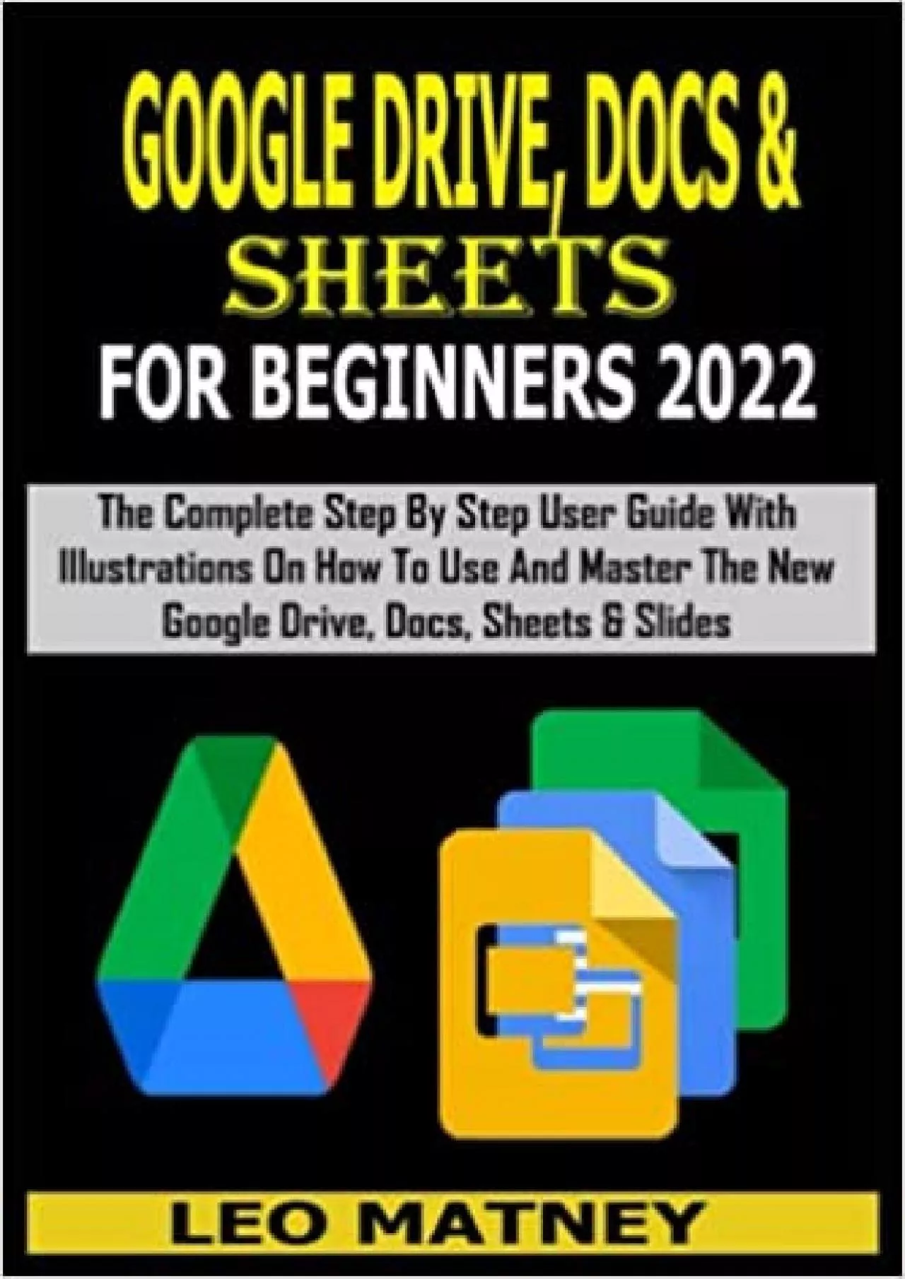 PDF-GOOGLE DRIVE, DOCS & SHEETS FOR BEGINNERS 2022: The Complete Step By Step User Guide With