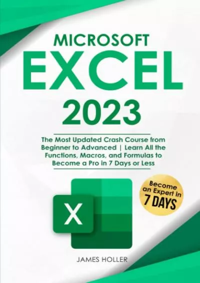 Microsoft Excel 2023: The Most Updated Crash Course from Beginner to Advanced | Learn All the Functions, Macros, and Formulas to Become a Pro in 7 Days or Less