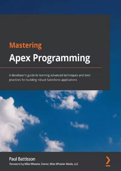 Mastering Apex Programming: A developer\'s guide to learning advanced techniques and best practices for building robust Salesforce applications
