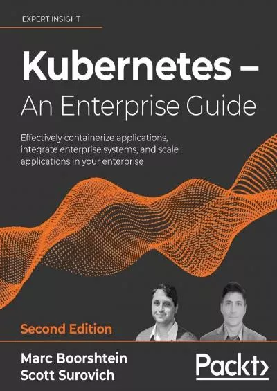 Kubernetes – An Enterprise Guide: Effectively containerize applications, integrate enterprise systems, and scale applications in your enterprise, 2nd Edition