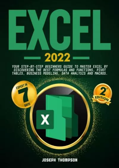 Excel 2022: Your Step-By-Step Beginners Guide To Master Excel By Discovering The Best