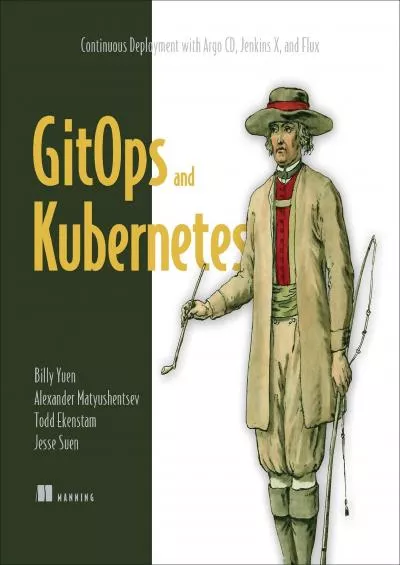 GitOps and Kubernetes: Continuous Deployment with Argo CD, Jenkins X, and Flux