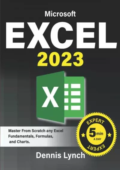 Excel: Master From Scratch Any Fundamentals, Features, Formulas, and Charts by Studying 5 Minutes a Day This Microsoft Excel Bible with Step-by-Step Illustrated Tutorials