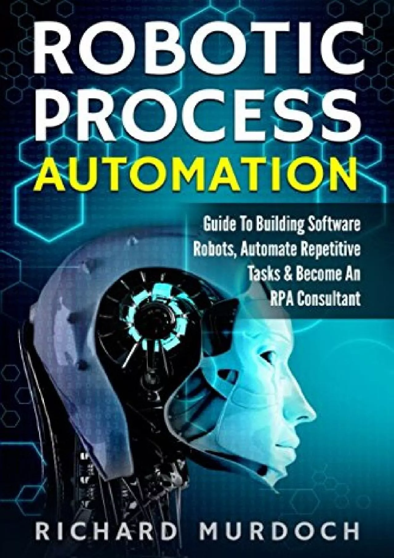 Robotic Process Automation: Guide To Building Software Robots, Automate Repetitive Tasks