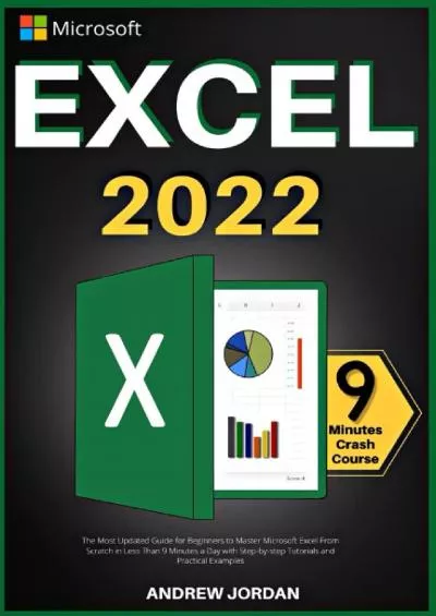 Excel: The Most Updated Guide for Beginners to Master Microsoft Excel From Scratch in Less Than 9 Minutes a Day with Step-by-step Tutorials and Practical Examples