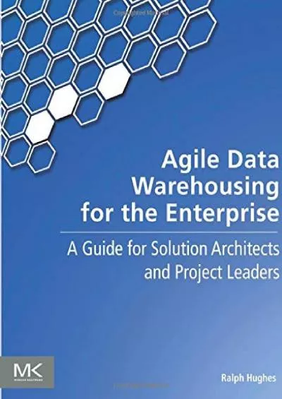 Agile Data Warehousing for the Enterprise: A Guide for Solution Architects and Project Leaders