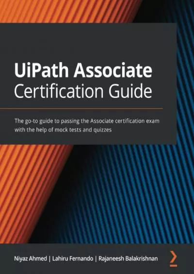 UiPath Associate Certification Guide: The go-to guide to passing the Associate certification