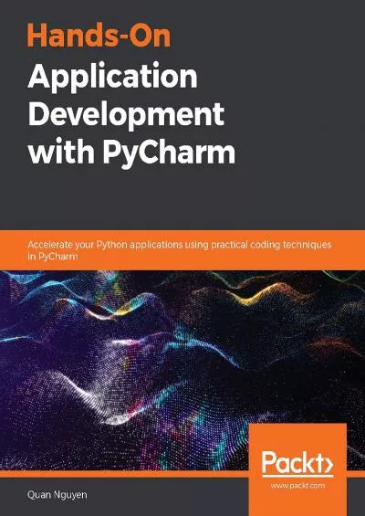 Hands-On Application Development with PyCharm: Accelerate your Python applications using