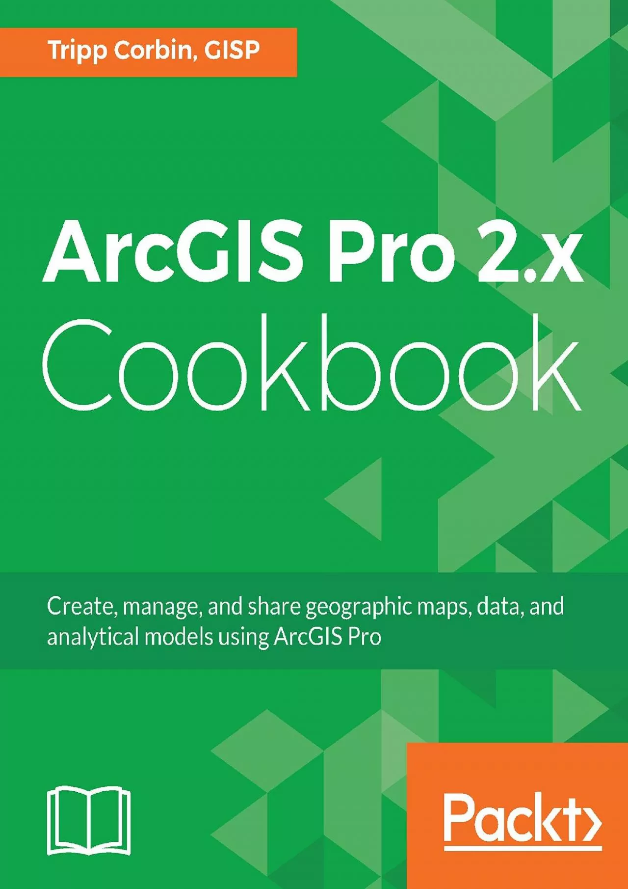 ArcGIS Pro 2.x Cookbook: Create, manage, and share geographic maps, data, and analytical