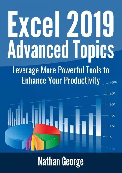 Excel 2019 Advanced Topics: Leverage More Powerful Tools to Enhance Your Productivity