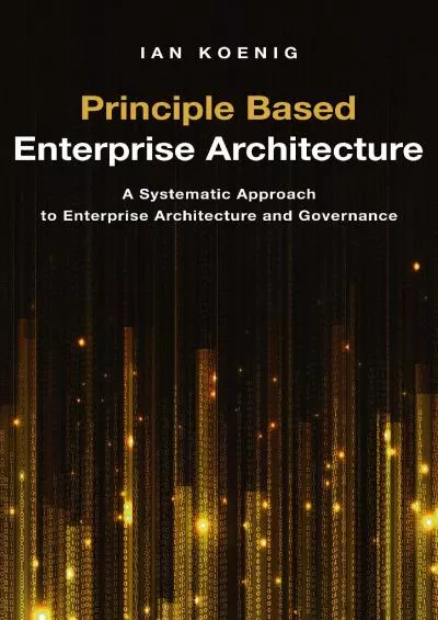 Principle Based Enterprise Architecture: A Systematic Approach to Enterprise Architecture and Governance