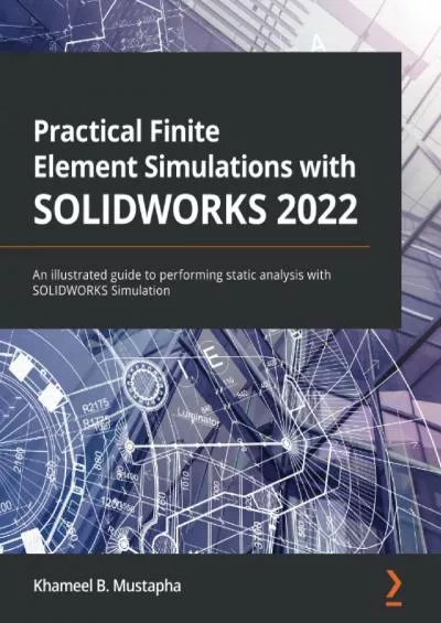 Practical Finite Element Simulations with SOLIDWORKS 2022: An illustrated guide to performing static analysis with SOLIDWORKS Simulation