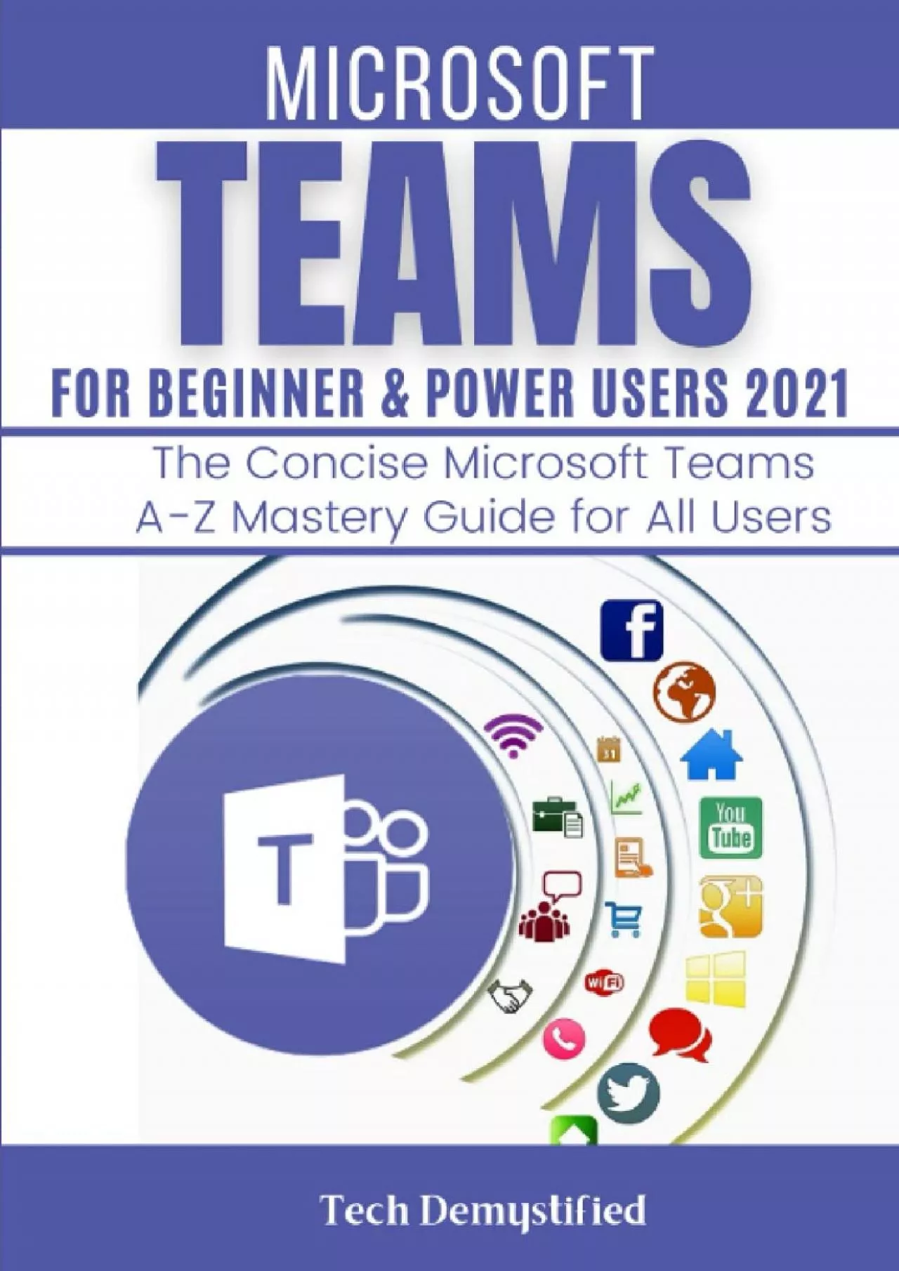 PDF-MICROSOFT TEAMS FOR BEGINNER & POWER USERS 2021: The Concise Microsoft Teams A-Z Mastery