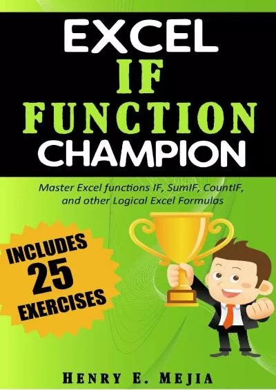 Excel IF Function Champion: Master Excel functions IF, SumIF, CountIF, and other Logical Excel Formulas (Excel Champions Book 4)