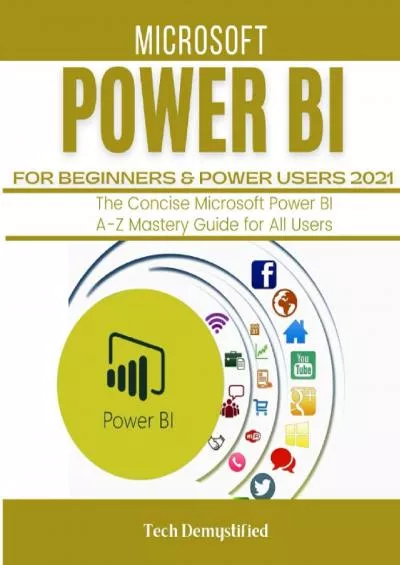 MICROSOFT POWER BI FOR BEGINNERS & POWER USERS 2021: The Concise Microsoft Power BI A-Z Mastery Guide for All Users