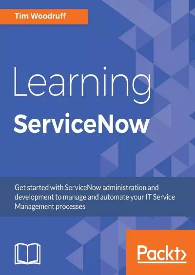 Learning ServiceNow: Get started with ServiceNow administration and development to manage and automate your IT Service Management processes