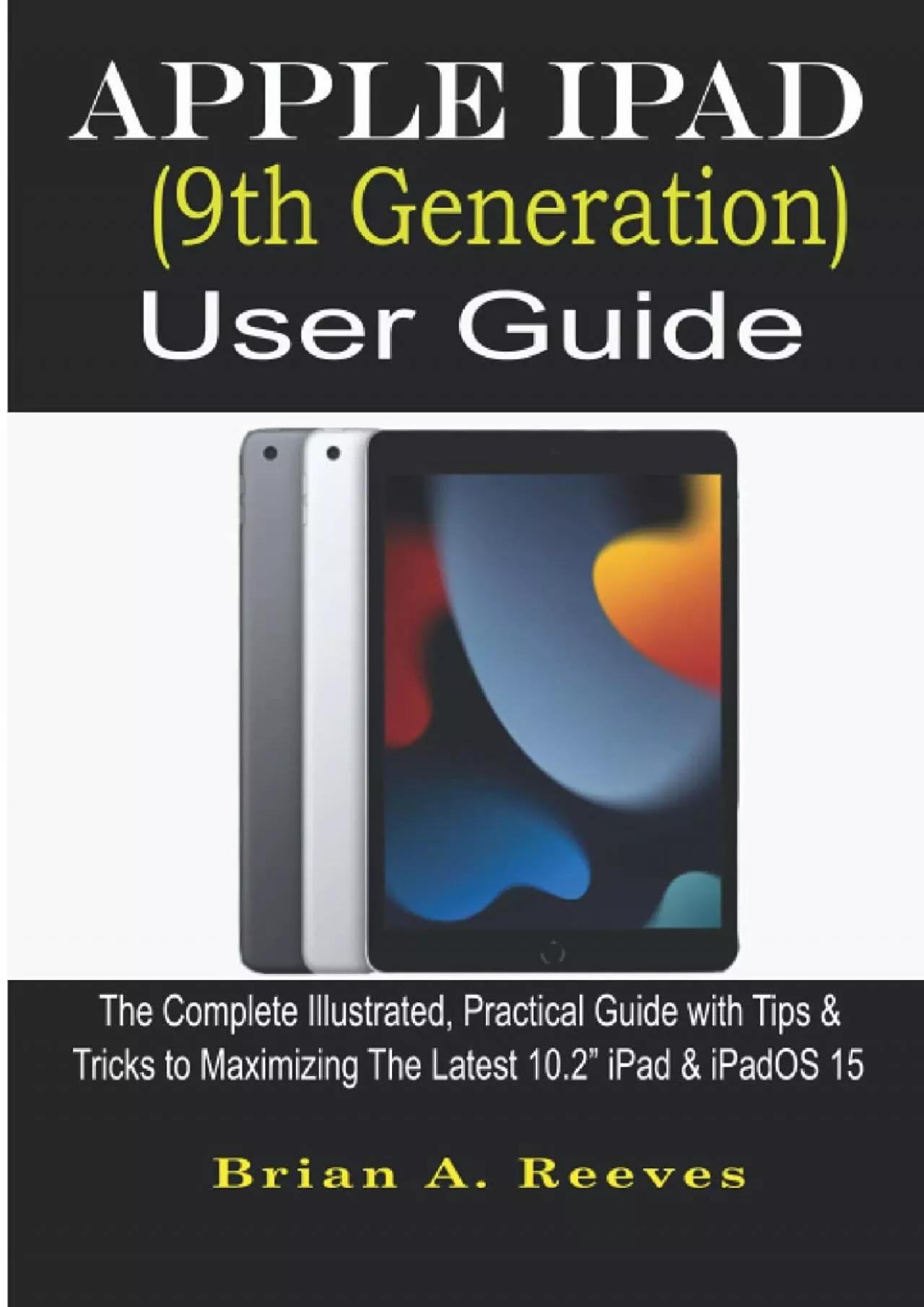 Apple iPad (9th Generation) User Guide: The Complete Illustrated, Practical Guide with