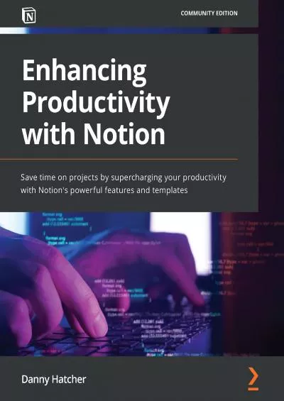 Enhancing Productivity with Notion: Save time on projects by supercharging your productivity