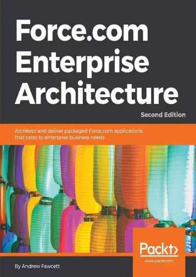 Force.com Enterprise Architecture: Architect and deliver packaged Force.com applications that cater to enterprise business needs, 2nd Edition