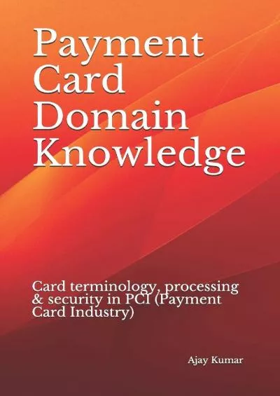 Payment Card Domain Knowledge: Card terminology, processing & security in PCI (Payment