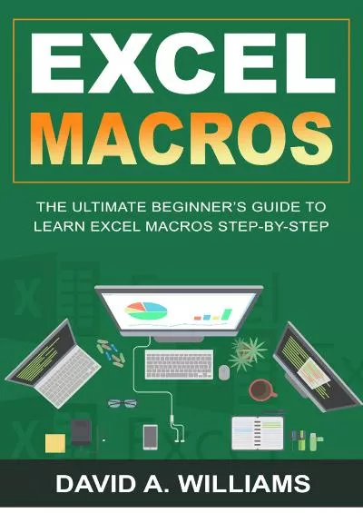 Excel Macros: The Ultimate Beginner\'s Guide to Learn Excel Macros Step by Step