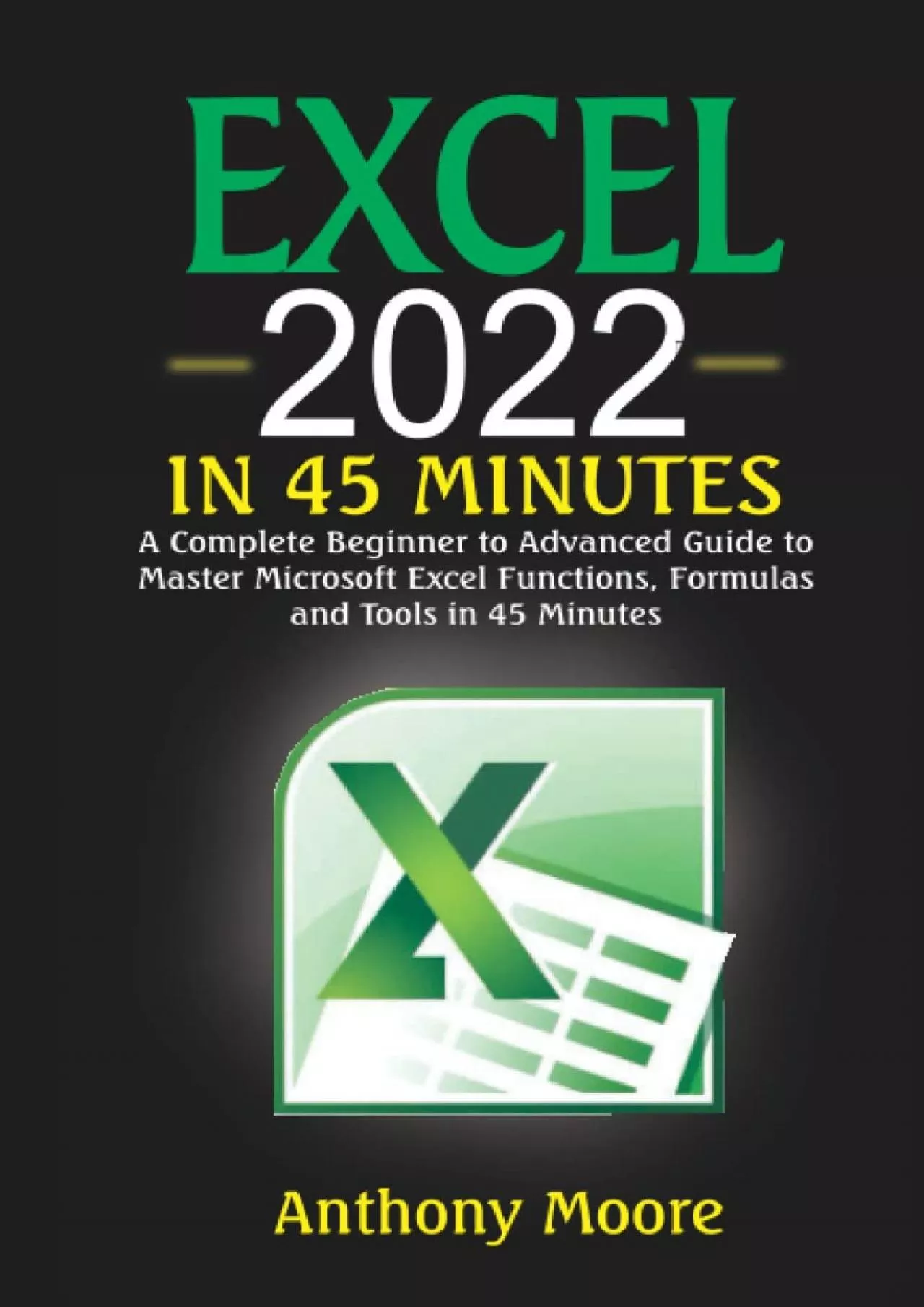 PDF-Excel 2022 In 45 Minutes: A Complete Beginner to Advanced Guide to Master Microsoft Excel