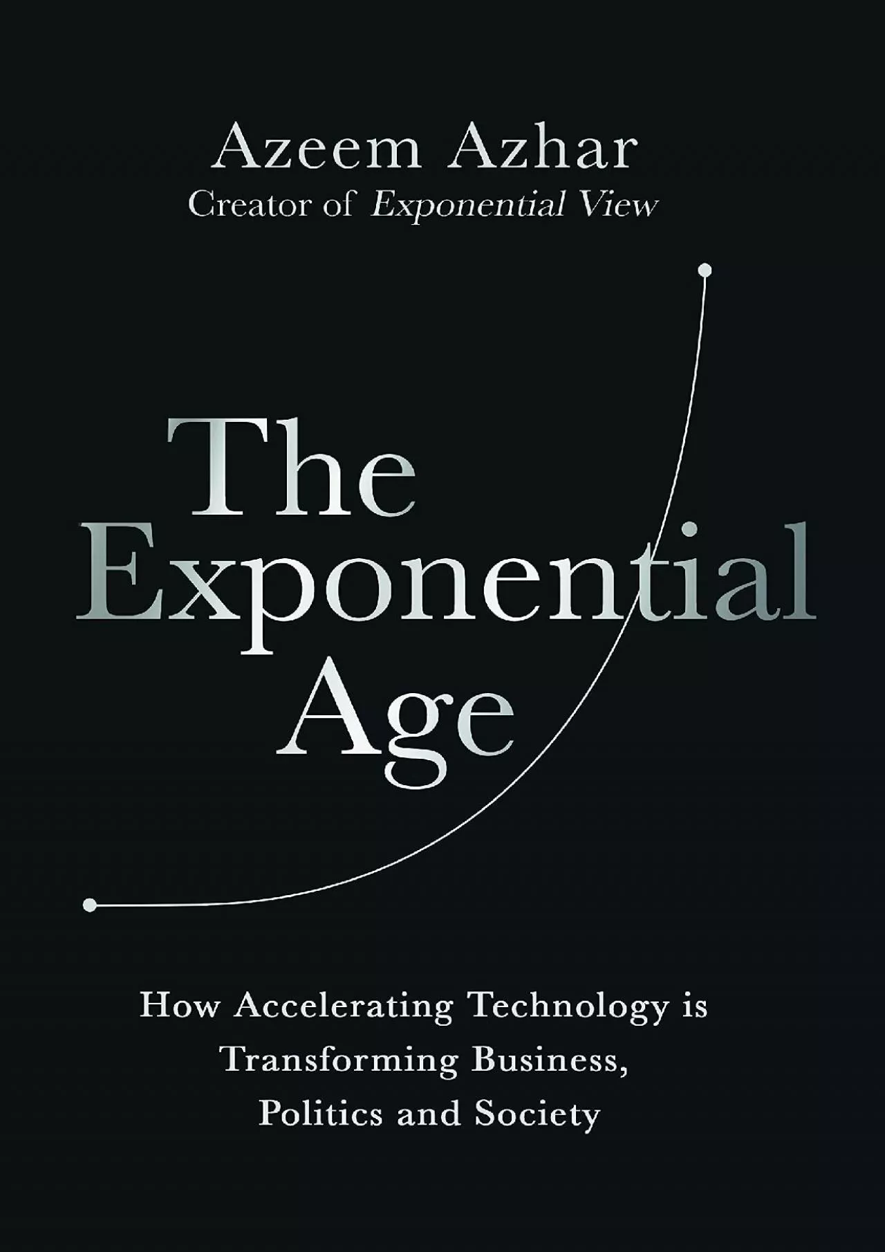 The Exponential Age: How Accelerating Technology is Transforming Business, Politics and