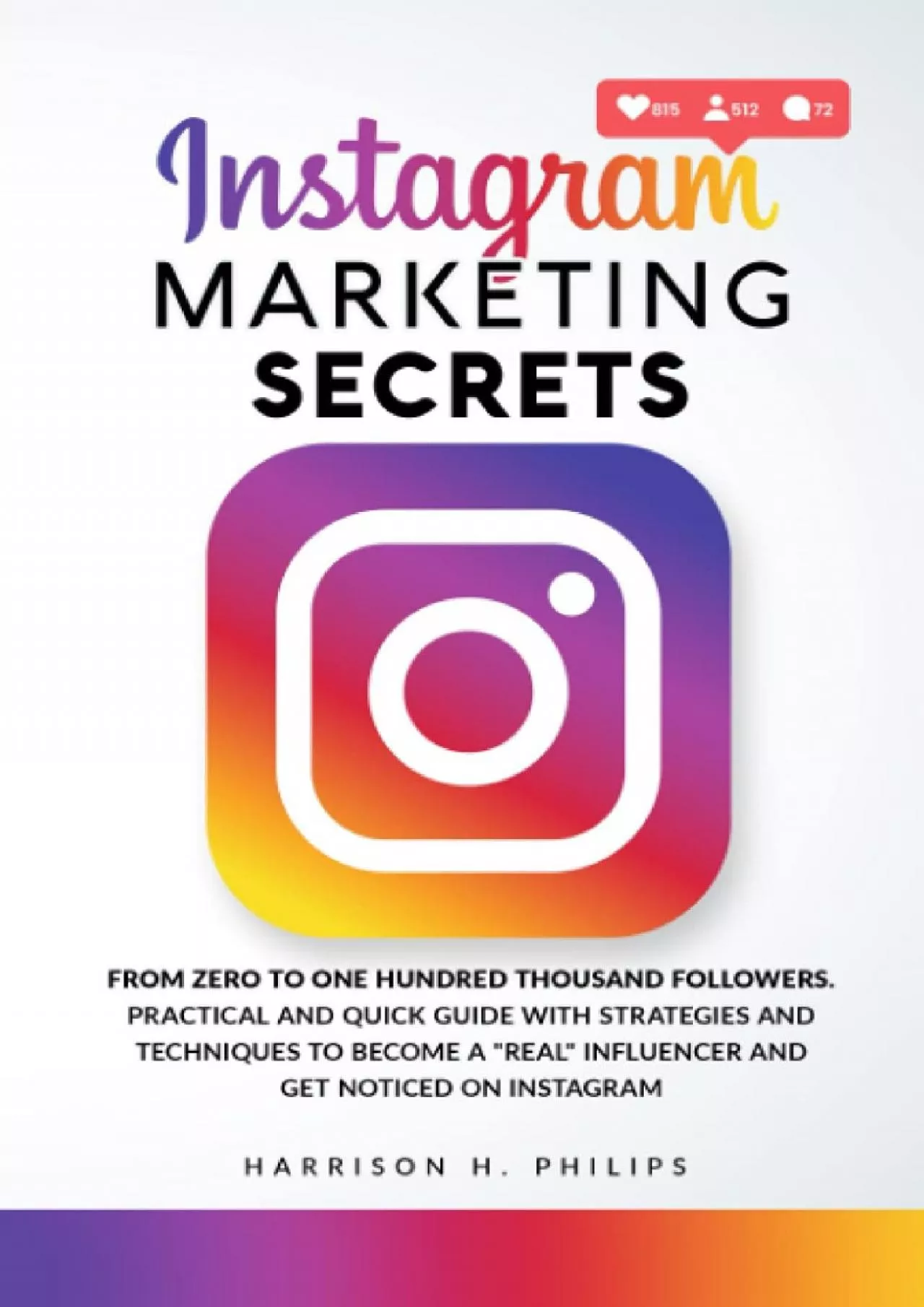 Instagram Marketing Secrets: From Zero to One Hundred Thousand Followers. Practical and