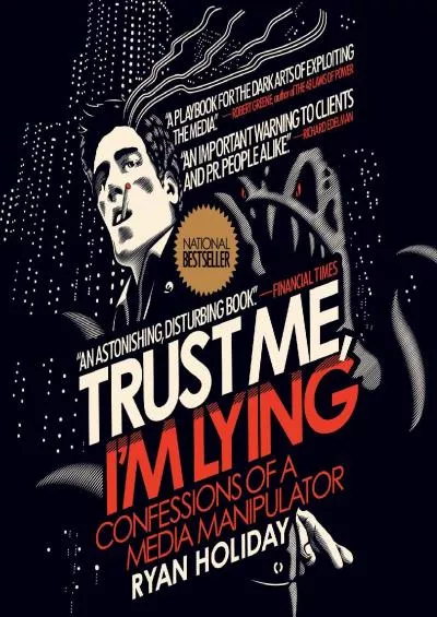 Trust Me, I\'m Lying: Confessions of a Media Manipulator