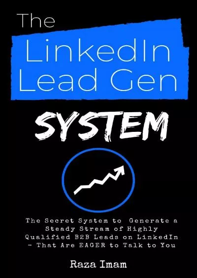 The LinkedIn Lead Gen System: The Secret Lead Gen System to Attract a Steady Stream of