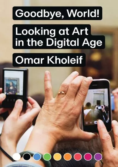 Goodbye, World: Looking at Art in the Digital Age (Sternberg Press)